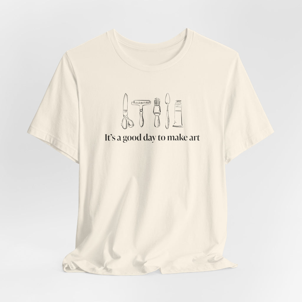 “It's a good day to make art.” T-Shirt