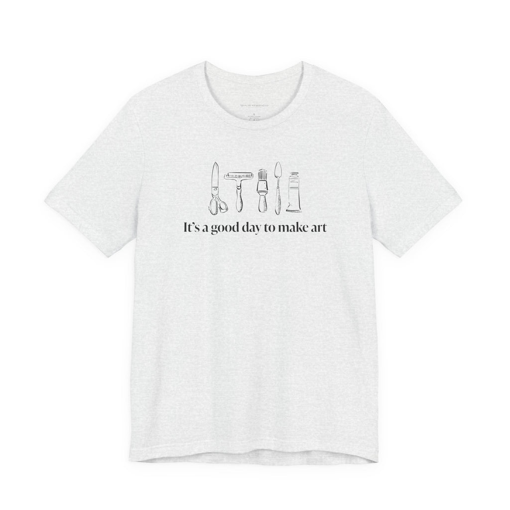 “It's a good day to make art.” T-Shirt