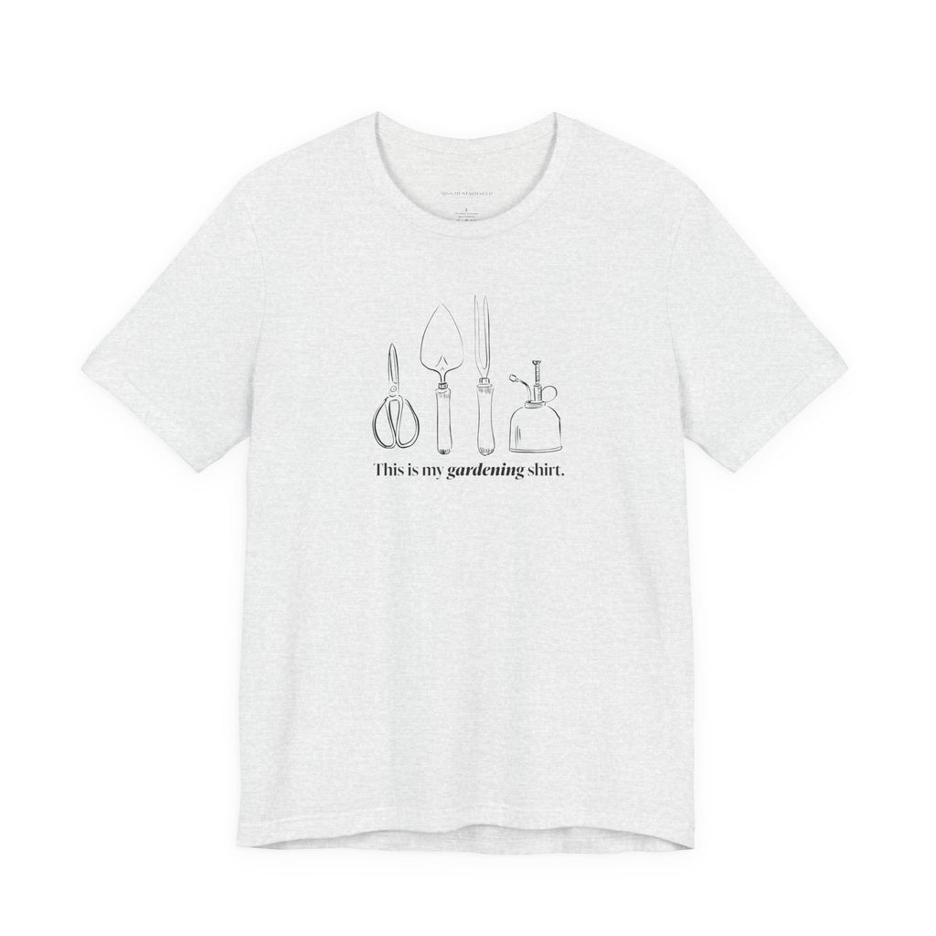 “This is my gardening shirt” T-Shirt