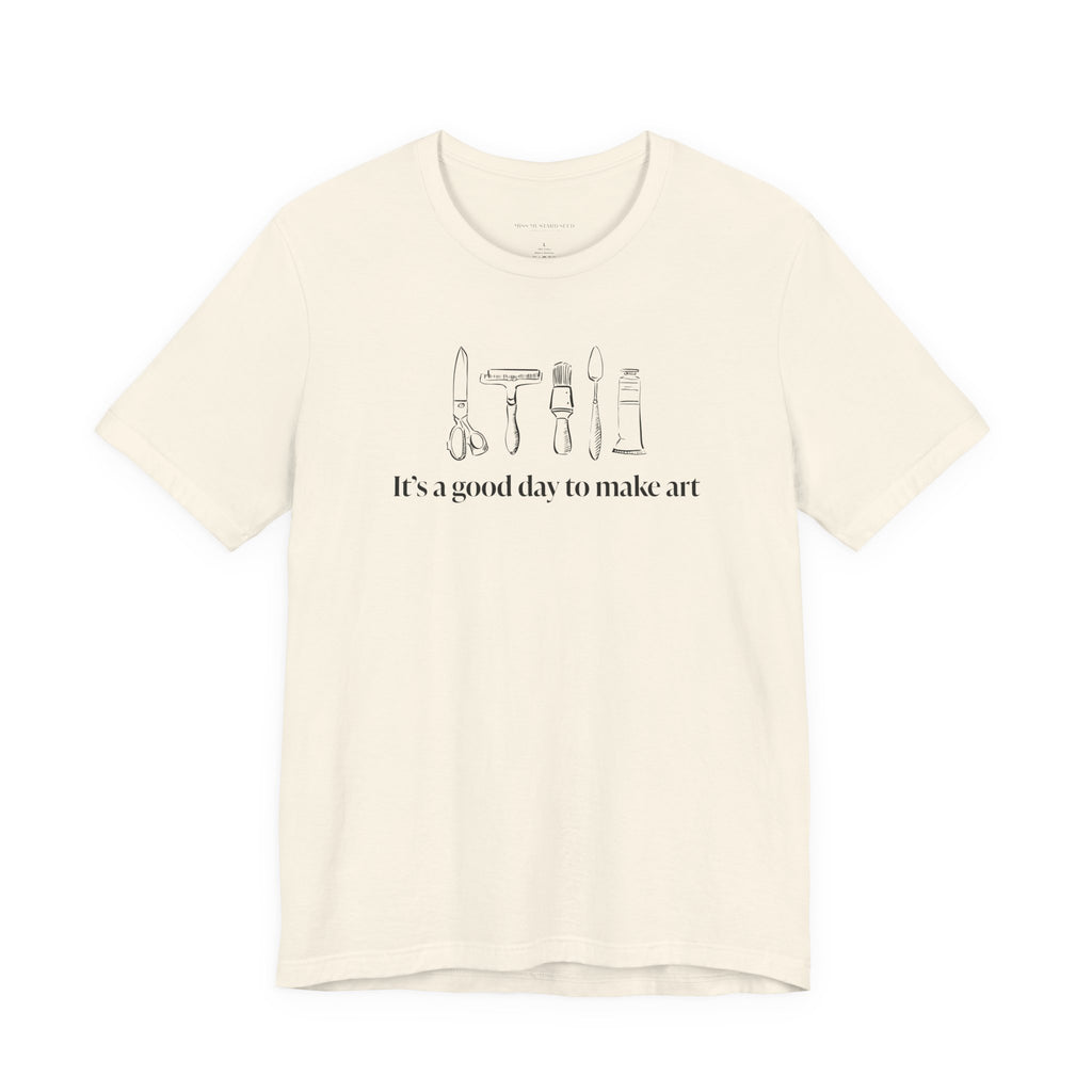 “It's a good day to make art.” T-Shirt