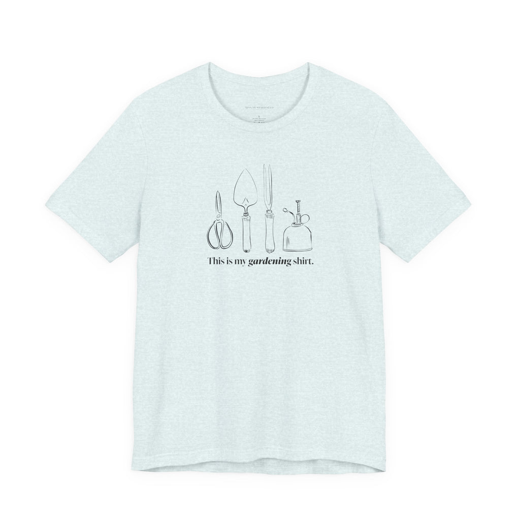 “This is my gardening shirt” T-Shirt