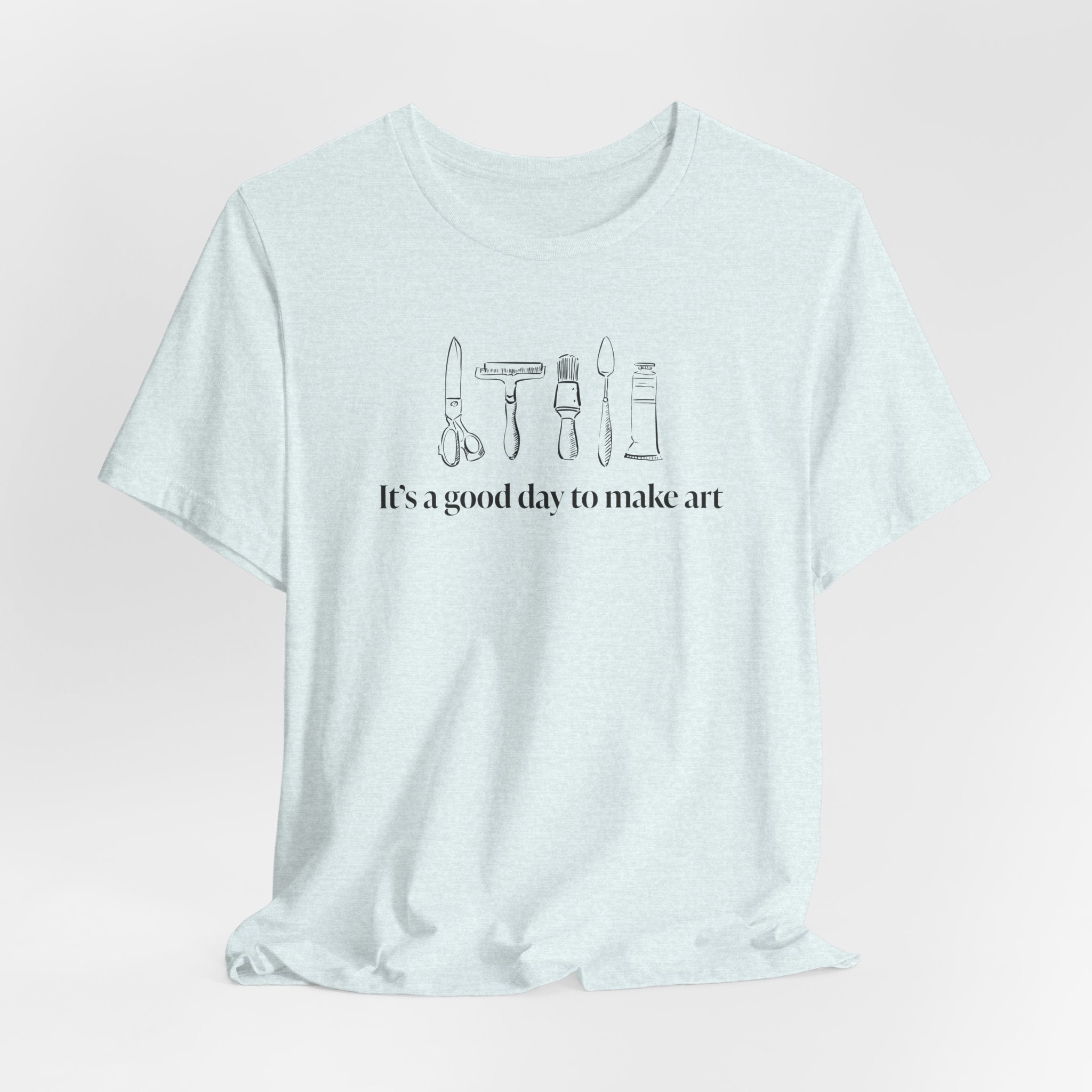 “It's a good day to make art.” T-Shirt