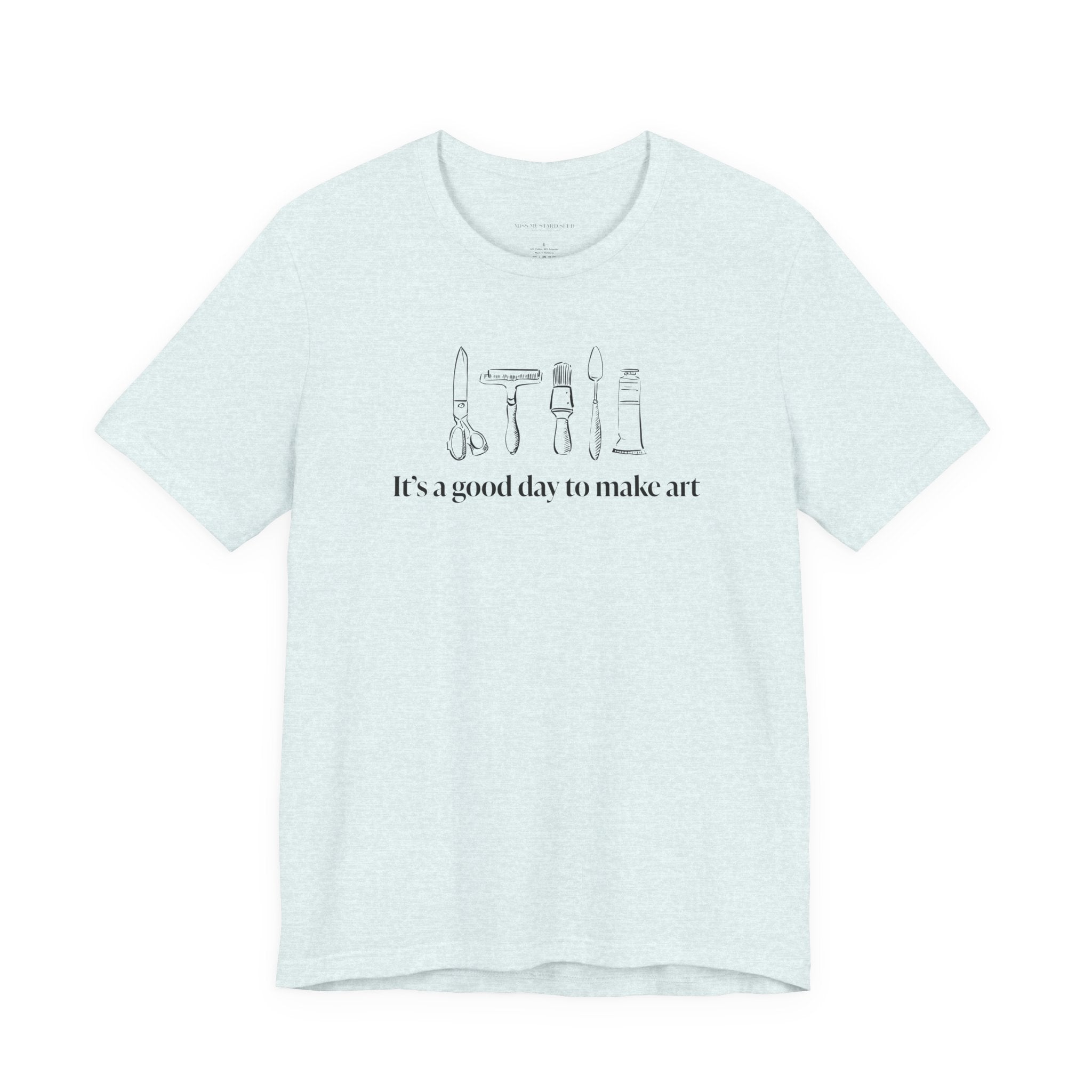 “It's a good day to make art.” T-Shirt