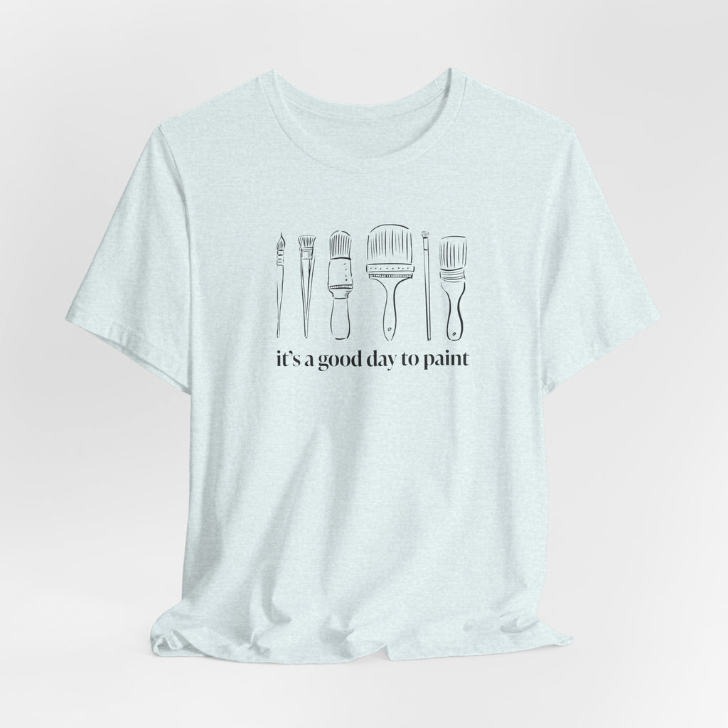 “It's a good day to paint.” T-Shirt