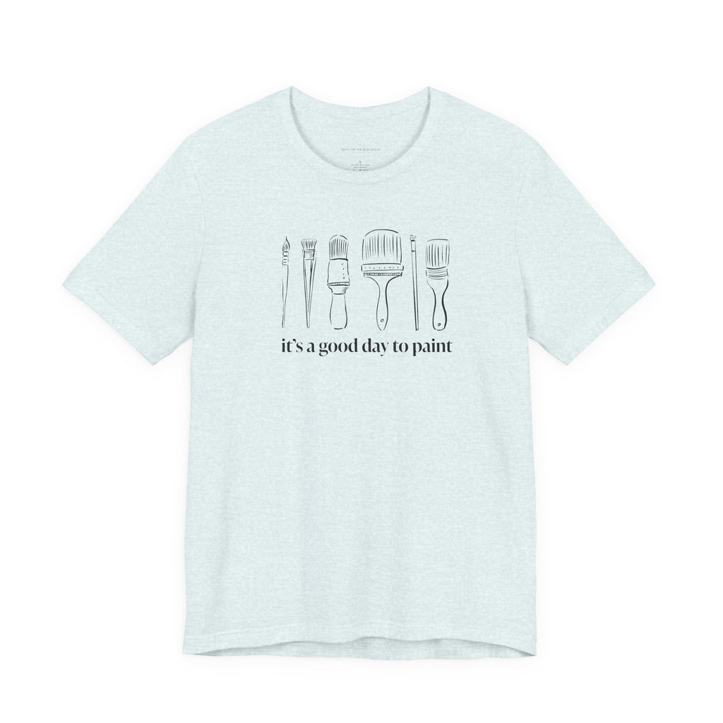 “It's a good day to paint.” T-Shirt