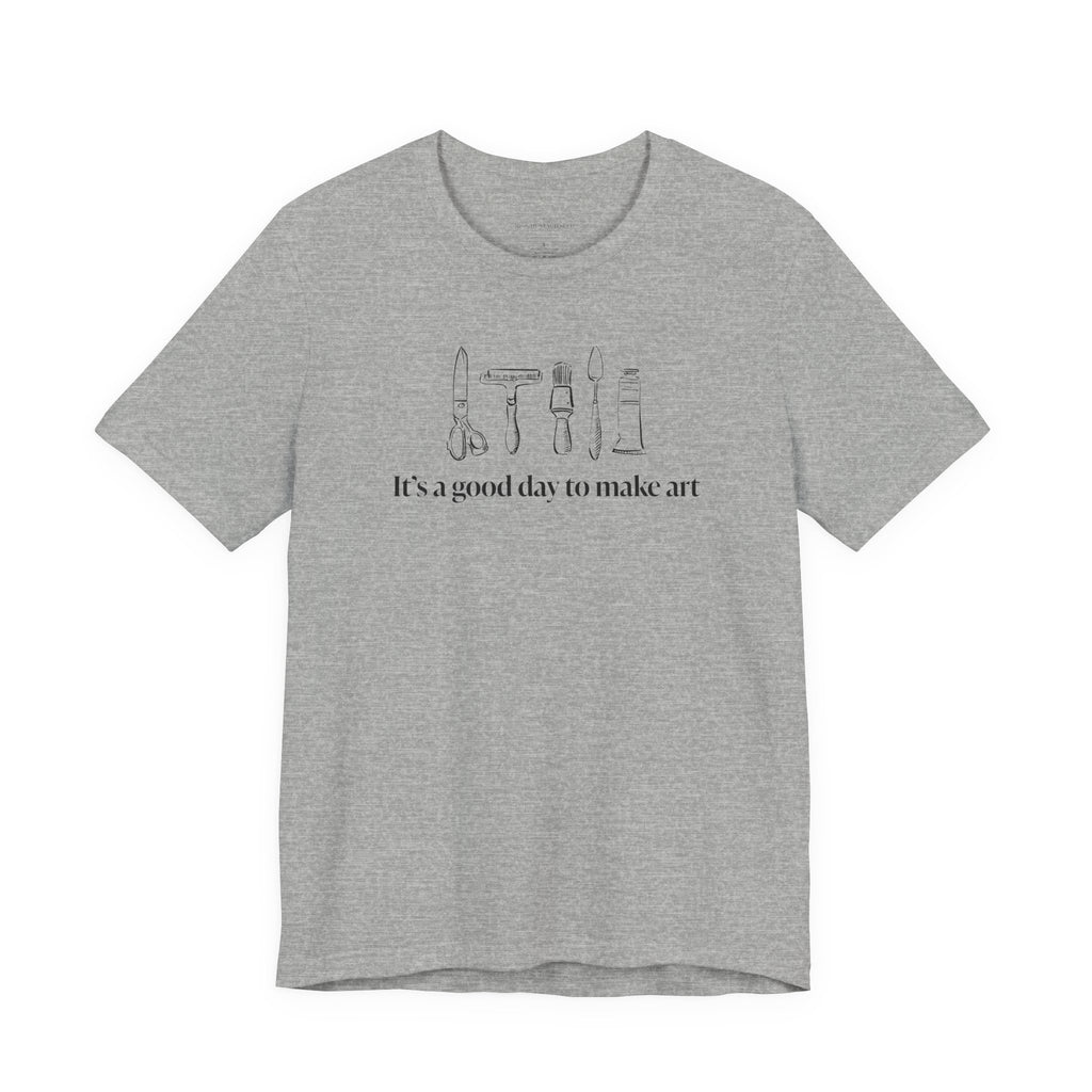 “It's a good day to make art.” T-Shirt